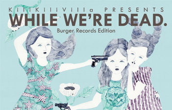 GEZANも参加したKiliKiliVillaコンピレーション<br>「WHILE WE’ RE DEAD.」<br>Burger Recordsより発売